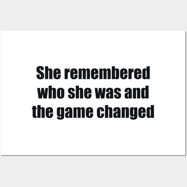 She remembered who she was and the game changed Wall Art by BL4CK&WH1TE 